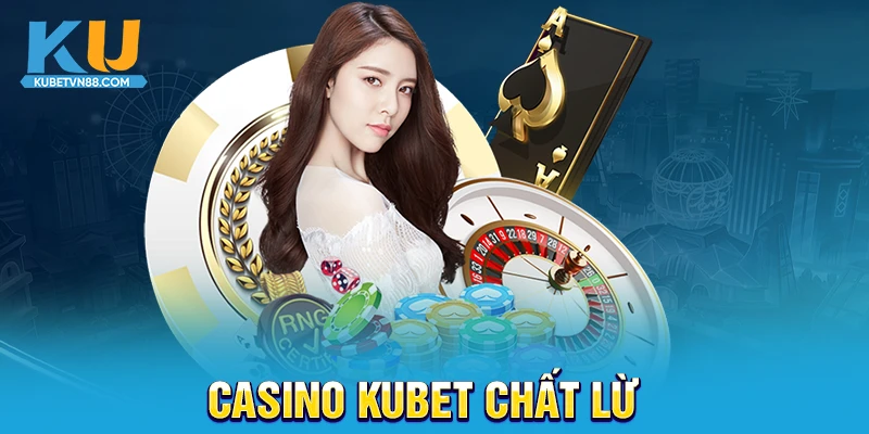 Casino Kubet chất lừ