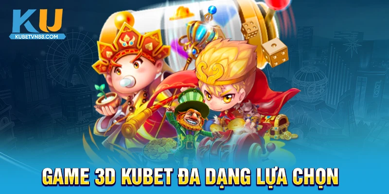 Chơi game 3D Kubet đa dạng lựa chọn