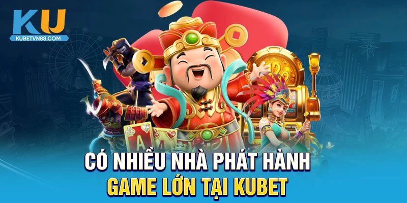 Có nhiều nhà phát hành game lớn tại Kubet