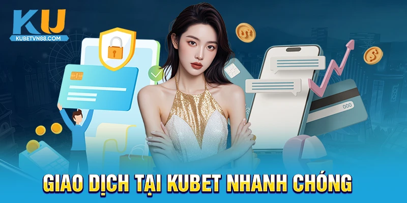 Giao dịch tại Kubet nhanh chóng