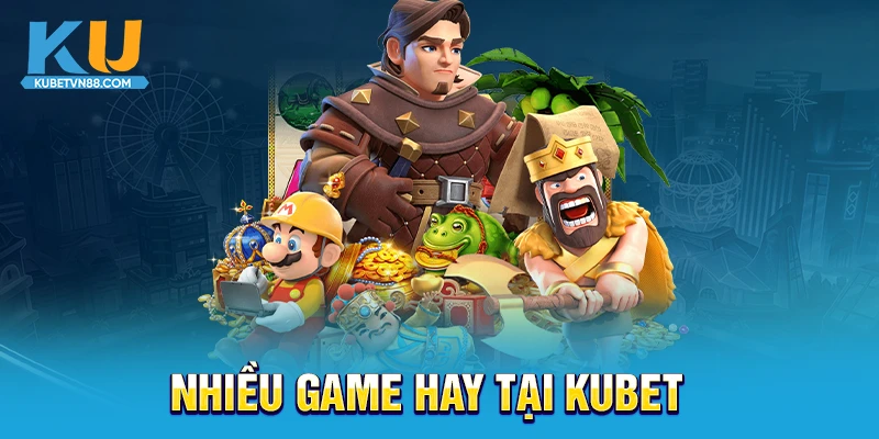 Nhiều game hay tại Kubet